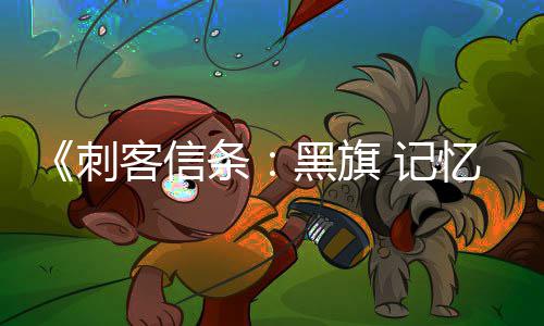 黑旗忆重置战斗作为终结袖剑客信可刺条杀或 记禁用 仅技刺