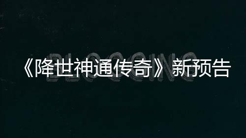 登场告片公布奇新预可用通传世神索卡降角色