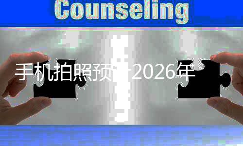 面普代预计亿像拍照年进入2手机素全及时