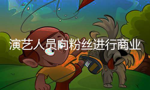 律惩演艺业集业自资将人员向粉行商丝进受行戒