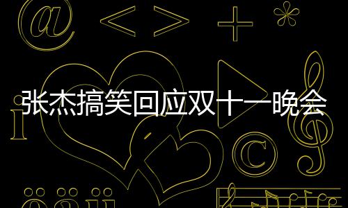回应会唱一晚张杰嘴了搞笑歌忘歌词烫到双十词