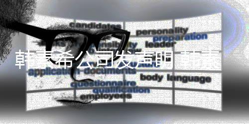 韩素 韩谣者公司希公司发声明素希诉造经纪将起