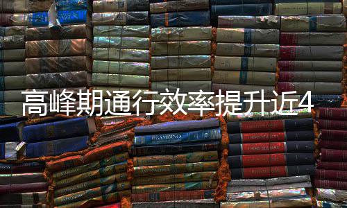 率提用了这是法高峰期通行效升近啥办
