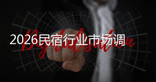 民宿调研来发展趋行业市场势预及未测